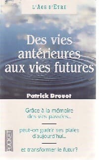 Des vies antérieures aux vies futures - Patrick Drouot