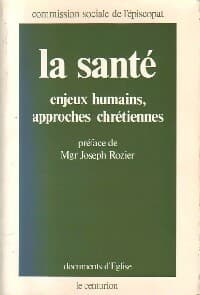 La santé. Enjeux humains, approches chrétiennes - Joseph Rozier