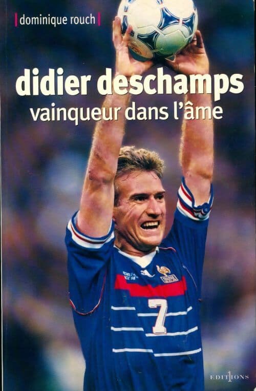 Didier Deschamps. Vainqueur dans l'âme - Dominique Rouch