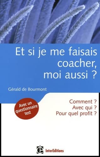 Et si je me faisais coacher moi aussi ? - comment ? avec qui ? pour quel profit ? : Comment ? avec qui ? pour quel profit ? - Gérald De Bourmont